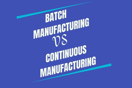 Batch Manufacturing vs Continuous Manufacturing